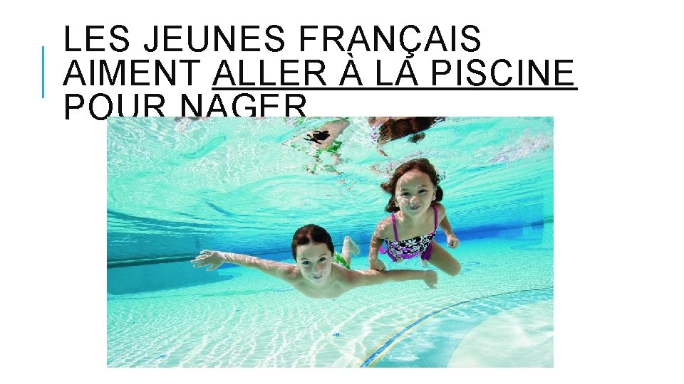 LES JEUNES FRANÇAIS AIMENT ALLER À LA PISCINE POUR NAGER. 