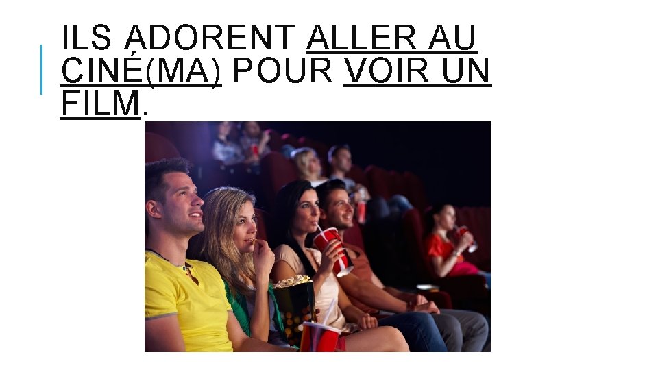 ILS ADORENT ALLER AU CINÉ(MA) POUR VOIR UN FILM. 