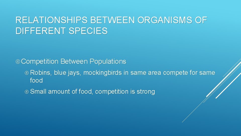 RELATIONSHIPS BETWEEN ORGANISMS OF DIFFERENT SPECIES Competition Between Populations Robins, blue jays, mockingbirds in