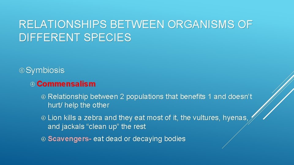 RELATIONSHIPS BETWEEN ORGANISMS OF DIFFERENT SPECIES Symbiosis Commensalism Relationship between 2 populations that benefits