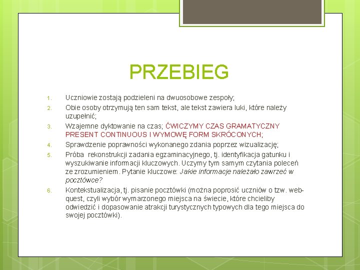 PRZEBIEG 1. 2. 3. 4. 5. 6. Uczniowie zostają podzieleni na dwuosobowe zespoły; Obie