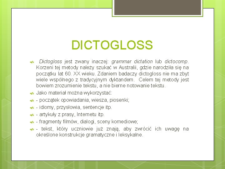 DICTOGLOSS Dictogloss jest zwany inaczej: grammar dictation lub dictocomp. Korzeni tej metody należy szukać