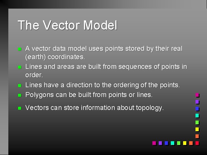 The Vector Model n A vector data model uses points stored by their real
