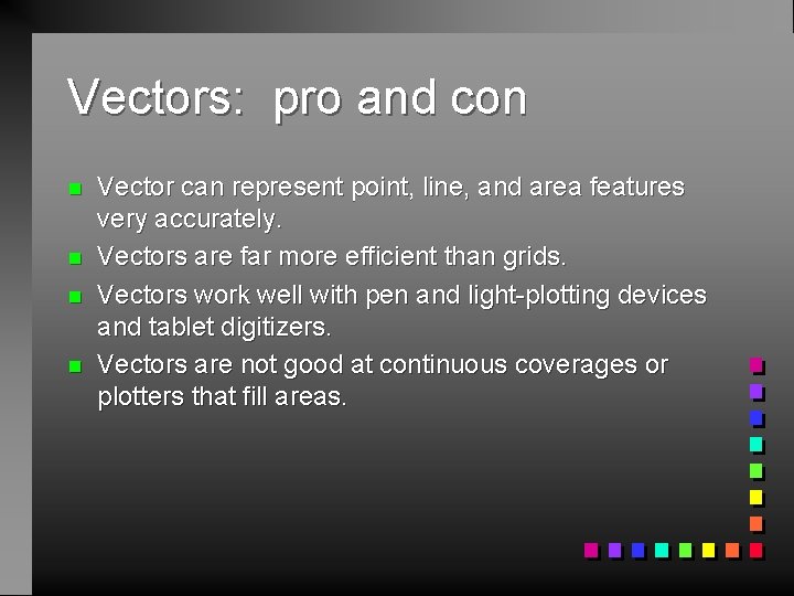 Vectors: pro and con n n Vector can represent point, line, and area features