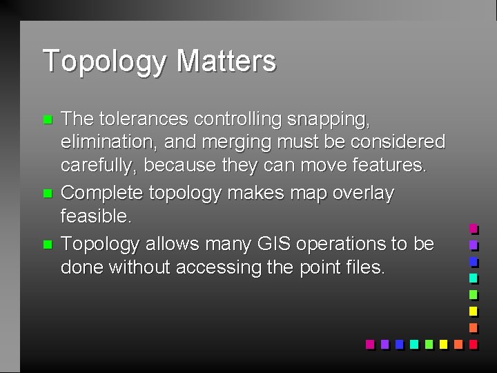 Topology Matters n n n The tolerances controlling snapping, elimination, and merging must be