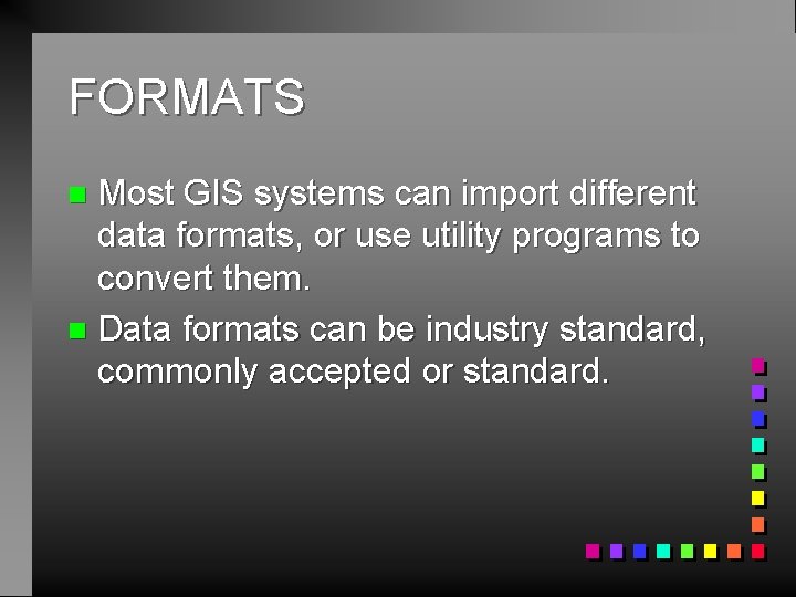 FORMATS Most GIS systems can import different data formats, or use utility programs to