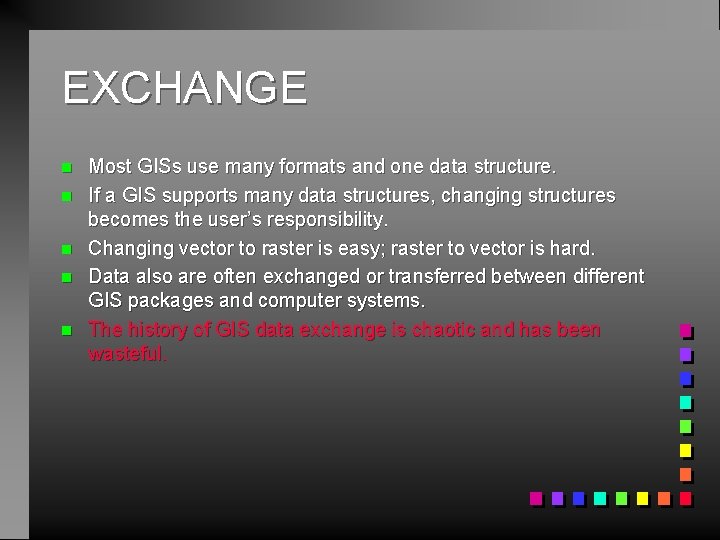 EXCHANGE n n n Most GISs use many formats and one data structure. If