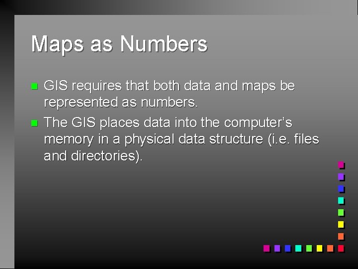 Maps as Numbers n n GIS requires that both data and maps be represented
