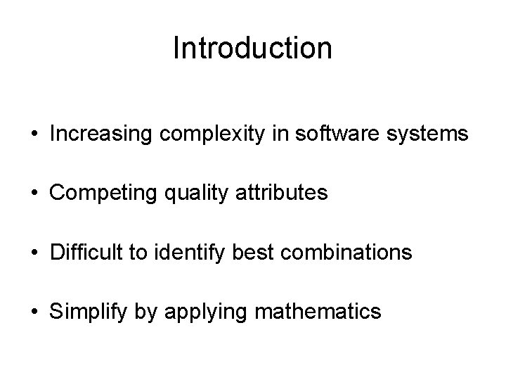 Introduction • Increasing complexity in software systems • Competing quality attributes • Difficult to