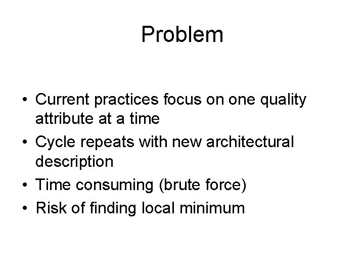 Problem • Current practices focus on one quality attribute at a time • Cycle
