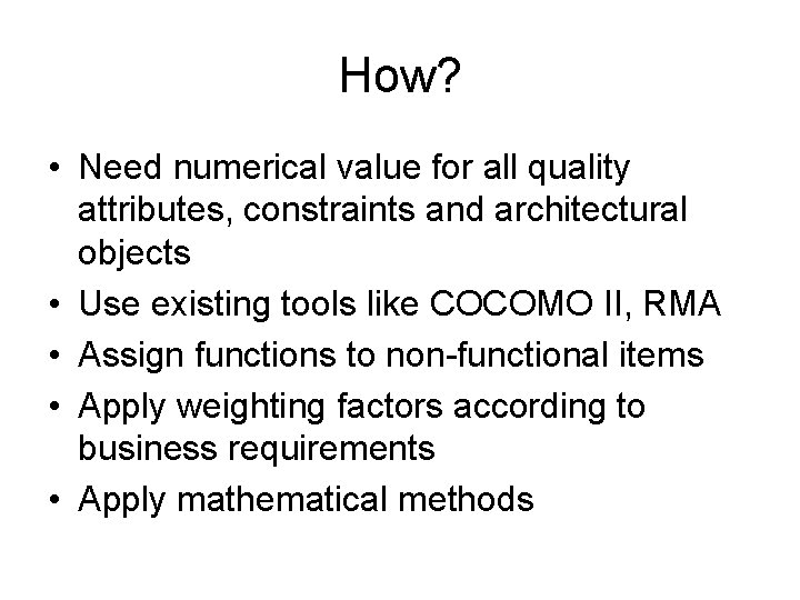How? • Need numerical value for all quality attributes, constraints and architectural objects •