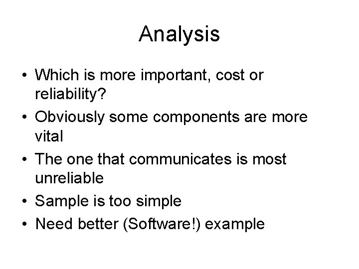 Analysis • Which is more important, cost or reliability? • Obviously some components are