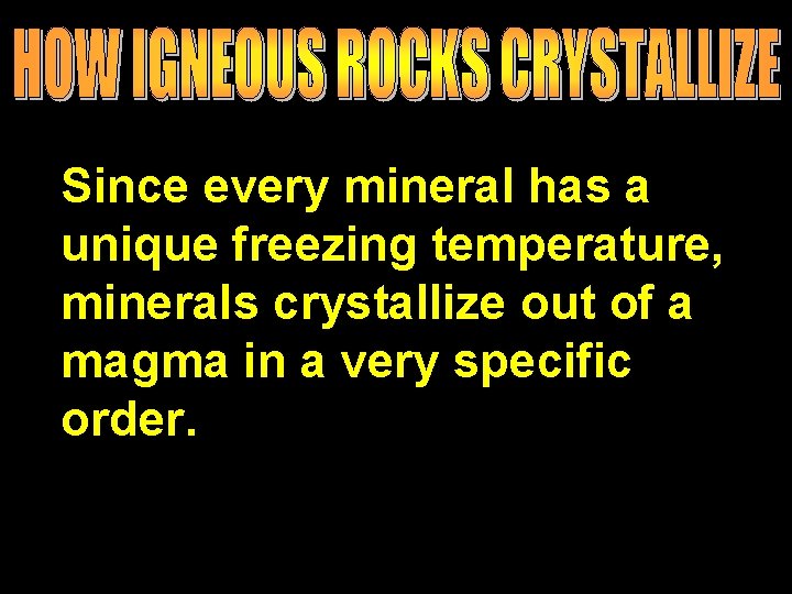 Since every mineral has a unique freezing temperature, minerals crystallize out of a magma