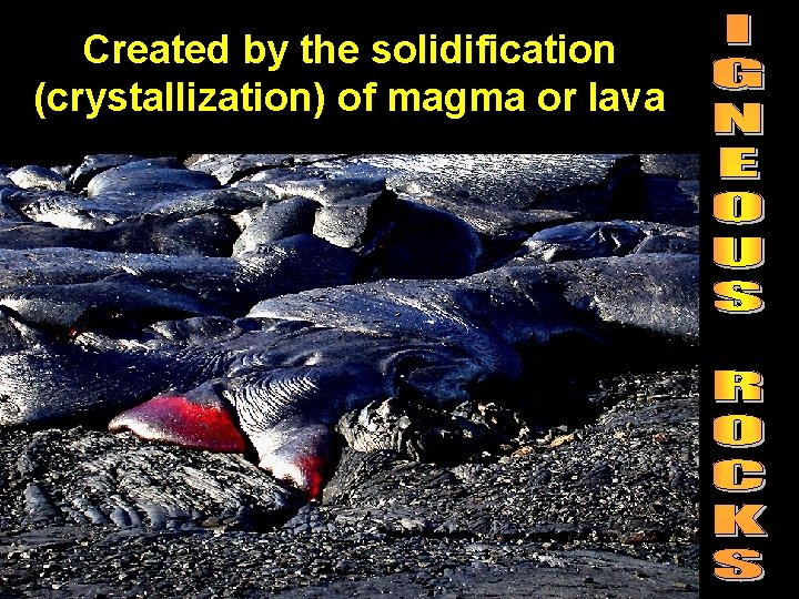 Created by the solidification (crystallization) of magma or lava 