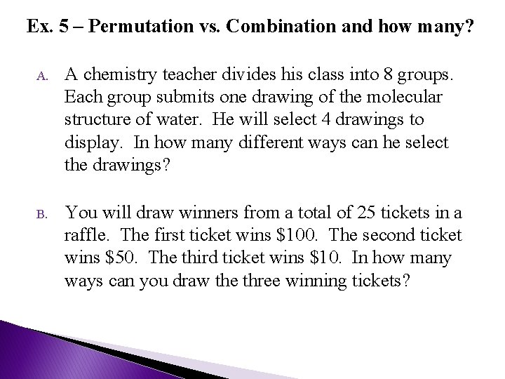 Ex. 5 – Permutation vs. Combination and how many? A. A chemistry teacher divides