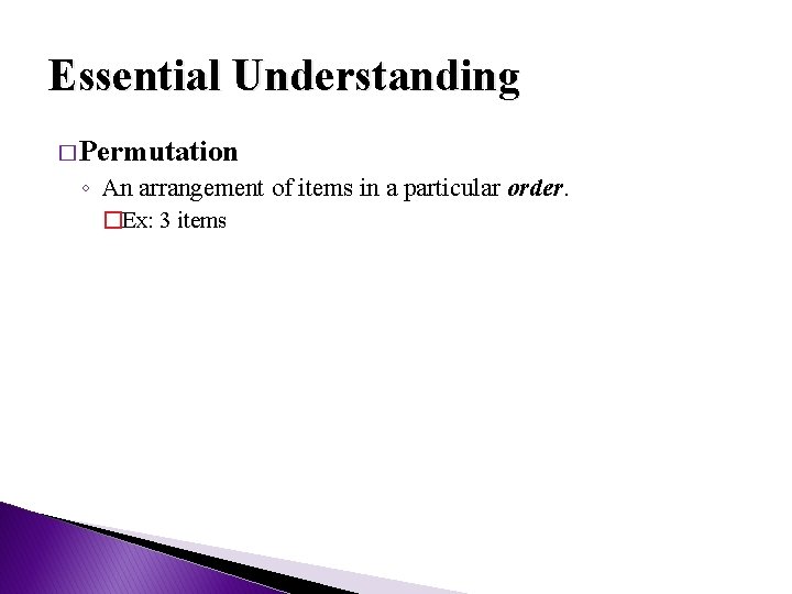 Essential Understanding � Permutation ◦ An arrangement of items in a particular order. �Ex: