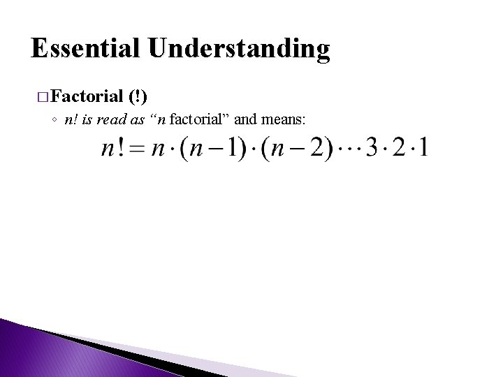 Essential Understanding � Factorial (!) ◦ n! is read as “n factorial” and means: