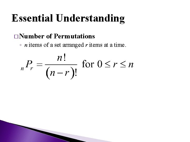Essential Understanding � Number of Permutations ◦ n items of a set arranged r