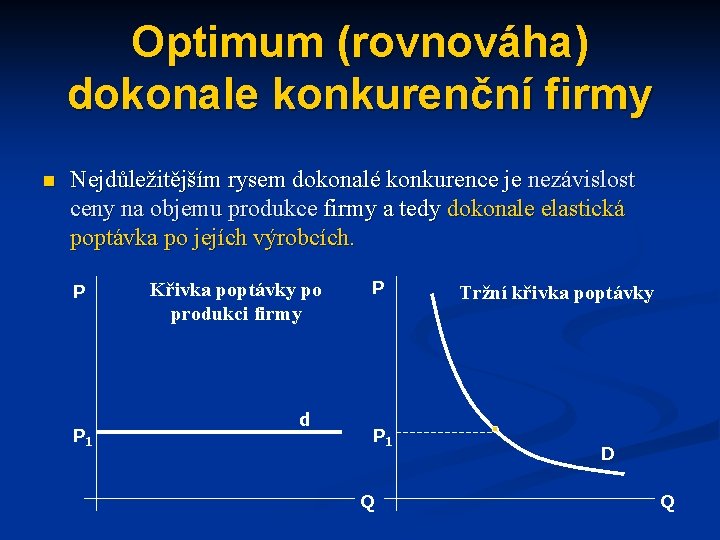Optimum (rovnováha) dokonale konkurenční firmy n Nejdůležitějším rysem dokonalé konkurence je nezávislost ceny na