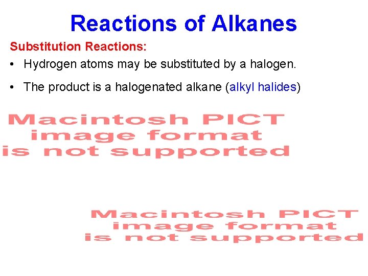 Reactions of Alkanes Substitution Reactions: • Hydrogen atoms may be substituted by a halogen.
