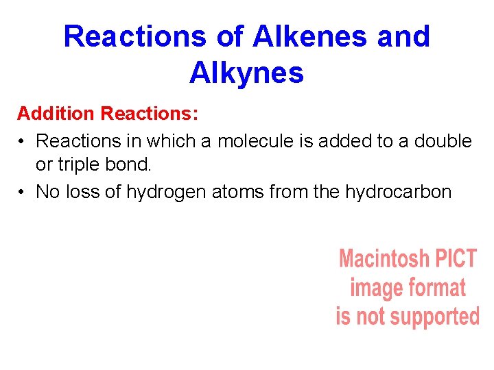 Reactions of Alkenes and Alkynes Addition Reactions: • Reactions in which a molecule is