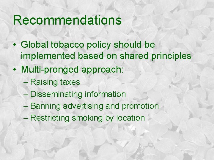 Recommendations • Global tobacco policy should be implemented based on shared principles • Multi-pronged