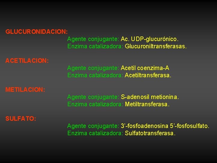 GLUCURONIDACION: Agente conjugante: Ac. UDP-glucurónico. Enzima catalizadora: Glucuroniltransferasas. ACETILACION: Agente conjugante: Acetil coenzima-A Enzima