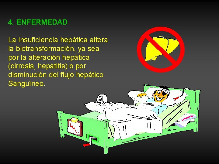 4. ENFERMEDAD La insuficiencia hepática altera la biotransformación, ya sea por la alteración hepática