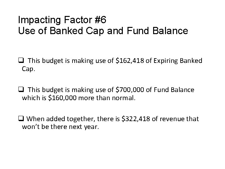 Impacting Factor #6 Use of Banked Cap and Fund Balance q This budget is