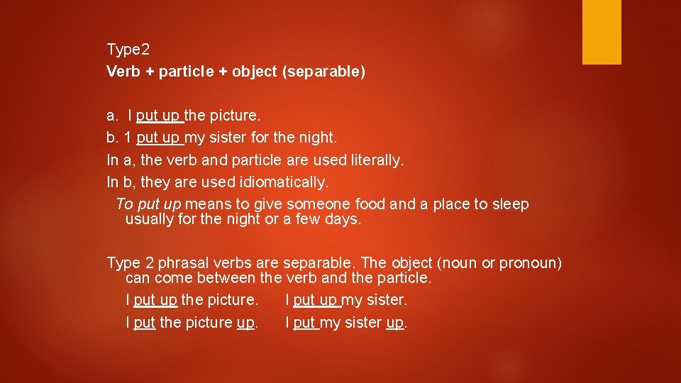 Type 2 Verb + particle + object (separable) a. I put up the picture.