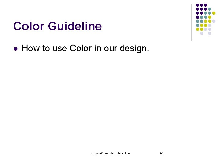 Color Guideline l How to use Color in our design. Human-Computer Interaction 45 Color Guideline l How to use Color in our design. Human-Computer Interaction 45