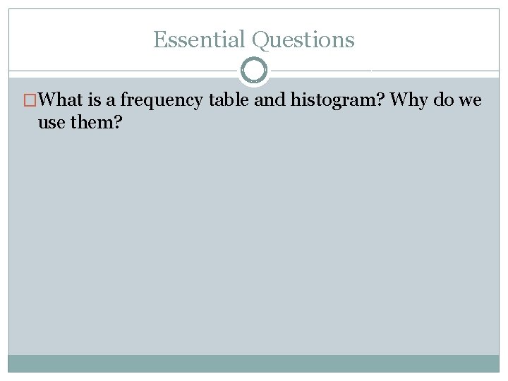 Essential Questions �What is a frequency table and histogram? Why do we use them?