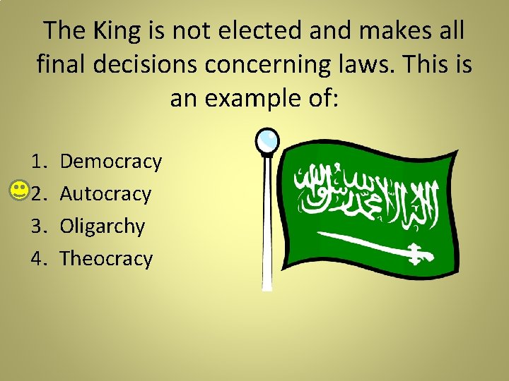 The King is not elected and makes all final decisions concerning laws. This is