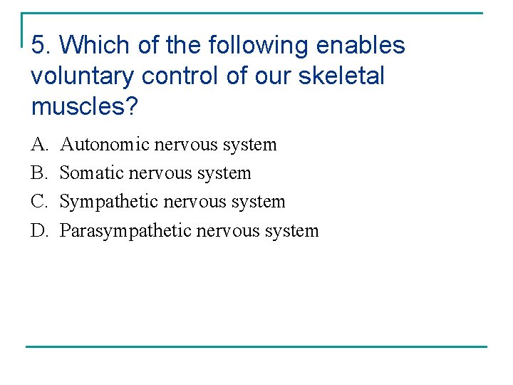 5. Which of the following enables voluntary control of our skeletal muscles? A. B.