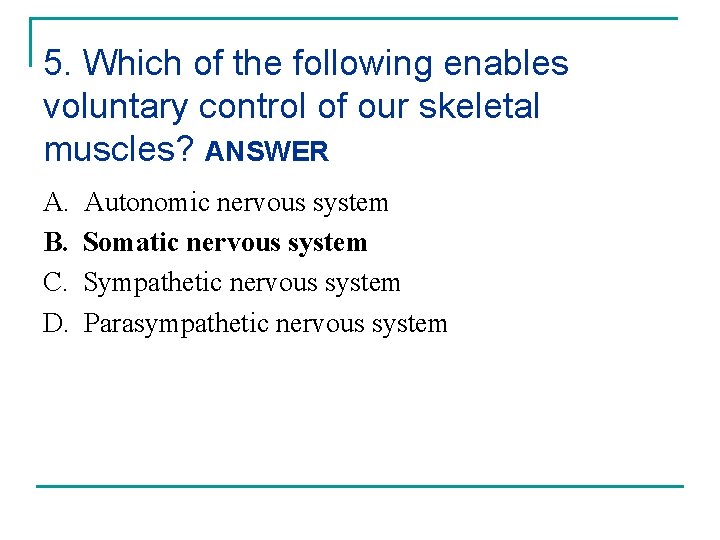 5. Which of the following enables voluntary control of our skeletal muscles? ANSWER A.