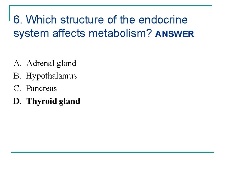 6. Which structure of the endocrine system affects metabolism? ANSWER A. B. C. D.