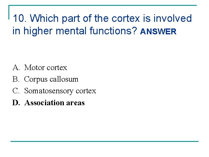 10. Which part of the cortex is involved in higher mental functions? ANSWER A.