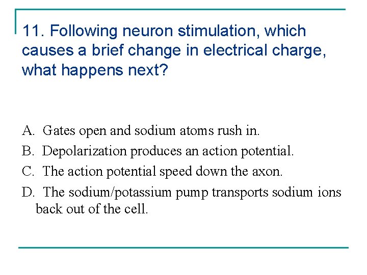 11. Following neuron stimulation, which causes a brief change in electrical charge, what happens