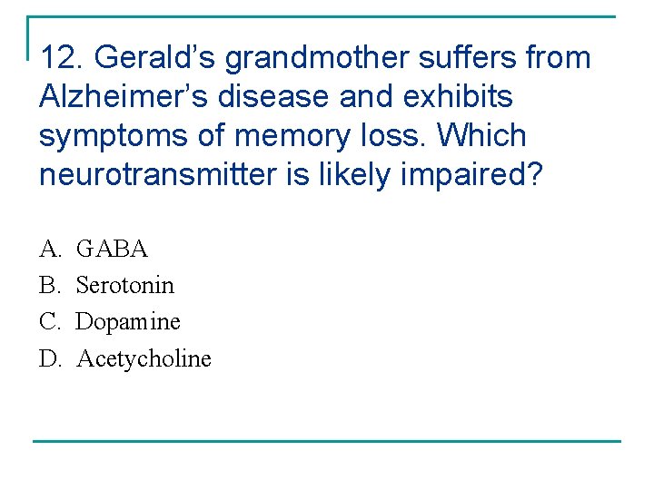 12. Gerald’s grandmother suffers from Alzheimer’s disease and exhibits symptoms of memory loss. Which