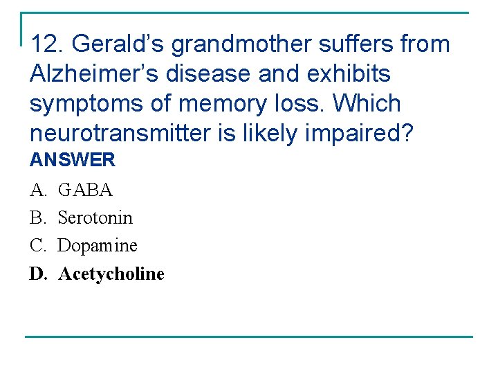 12. Gerald’s grandmother suffers from Alzheimer’s disease and exhibits symptoms of memory loss. Which