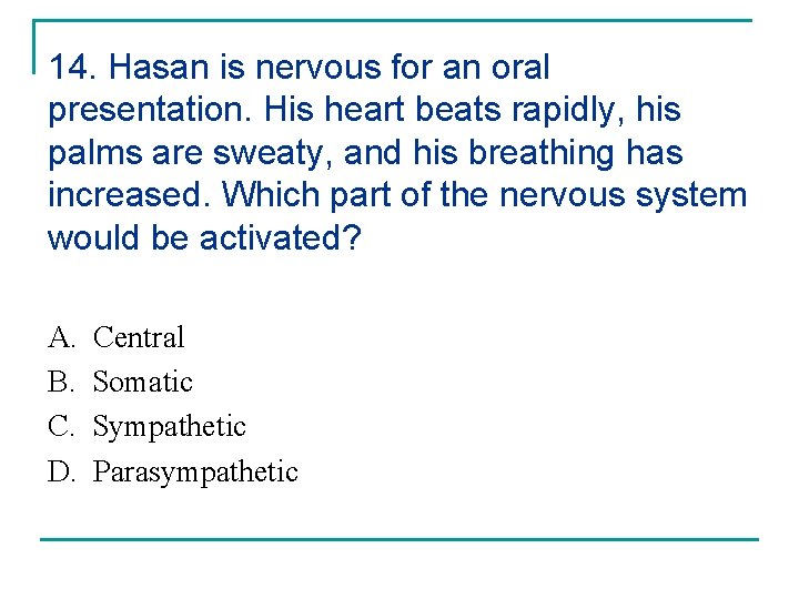 14. Hasan is nervous for an oral presentation. His heart beats rapidly, his palms