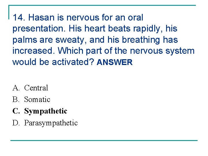 14. Hasan is nervous for an oral presentation. His heart beats rapidly, his palms