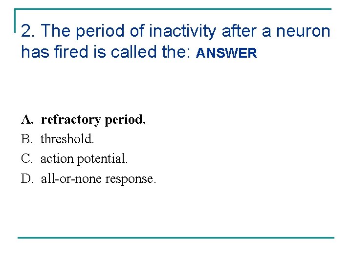 2. The period of inactivity after a neuron has fired is called the: ANSWER