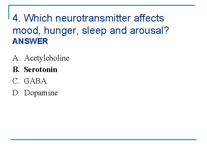 4. Which neurotransmitter affects mood, hunger, sleep and arousal? ANSWER A. B. C. D.