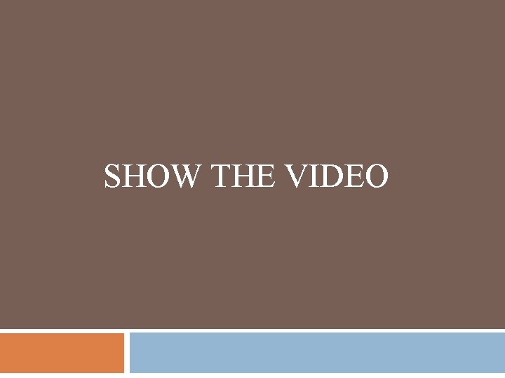 SHOW THE VIDEO 