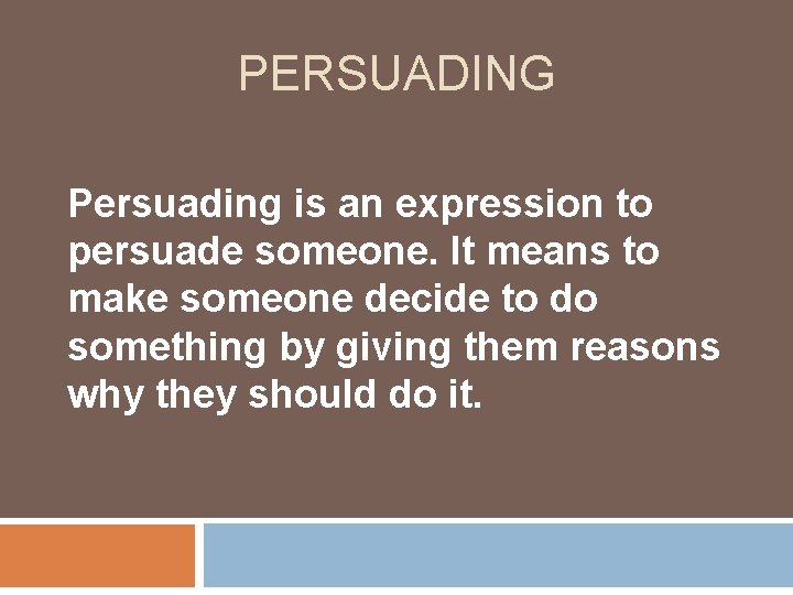 PERSUADING Persuading is an expression to persuade someone. It means to make someone decide