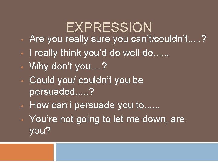 EXPRESSION • • • Are you really sure you can’t/couldn’t. . . ? I