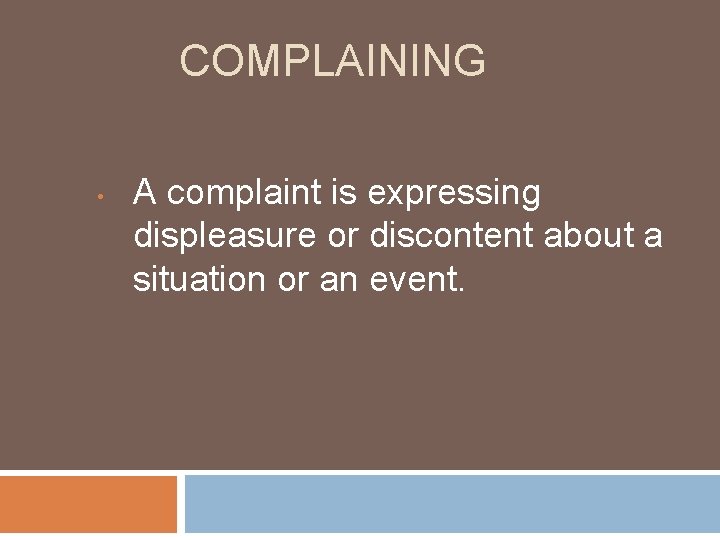 COMPLAINING • A complaint is expressing displeasure or discontent about a situation or an