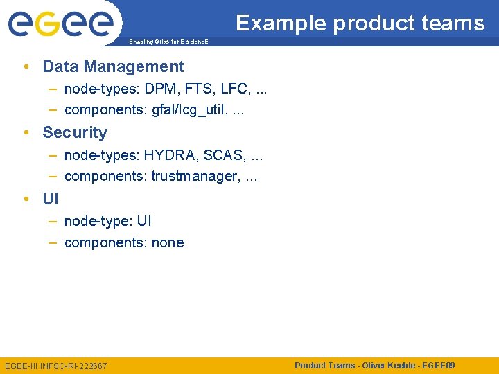 Example product teams Enabling Grids for E-scienc. E • Data Management – node-types: DPM,