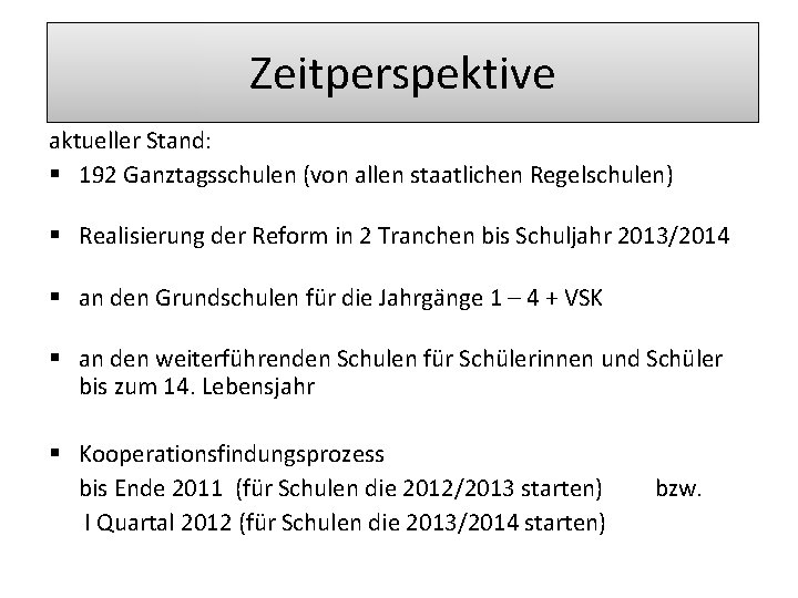 Zeitperspektive aktueller Stand: § 192 Ganztagsschulen (von allen staatlichen Regelschulen) § Realisierung der Reform